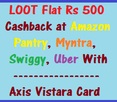LOOT Rs 500 Cashback at Amazon Pantry, Myntra, Swiggy, Uber With Axis Vistara Card