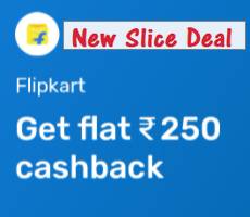 Flipkart Rs 250 Cashback on 1800 with Slice Card (Also Valid on GVs) -New