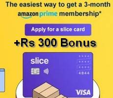 Slice Card Apply And Get 3 Month Amazon Prime Membership +Rs 300 Cash
